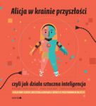 Alicja w krainie przyszłości czyli jak działa sztuczna inteligencja, Maria Mazurek
