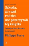 Szkoda że twoi rodzice nie przeczytali tej książki, Philippa Perry