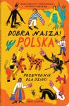 Dobra nasza! Polska - przewodnik dla dzieci, Małgorzata Ruszkowska