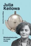 Julia Keilowa. Metaloplastyczka na nowe czasy, Małgorzata Czyńska