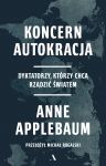 Koncern Autokracja. Dyktatorzy, którzy chcą rządzić światem, Anne Applebaum