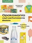 Opakowania, czyli perfumowanie śledzia.. O grafice, reklamie i handlu w PRL-u, Katarzyna Jasiołek