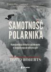 Samotność polarnika. Najwspanialsza historia o przetrwaniu w dziejach wypraw odkrywczych, D. Roberts